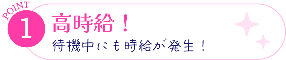 ポイント1、高時給！待機中にも時給が発生！